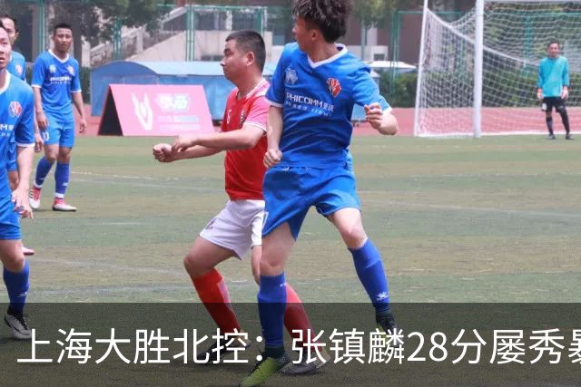 上海大胜北控：张镇麟28分屡秀暴扣 廖三宁34+5+4创生涯纪录